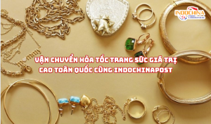 VẬN CHUYỂN HỎA TỐC TRANG SỨC GIÁ TRỊ CAO TOÀN QUỐC CÙNG INDOCHINAPOST