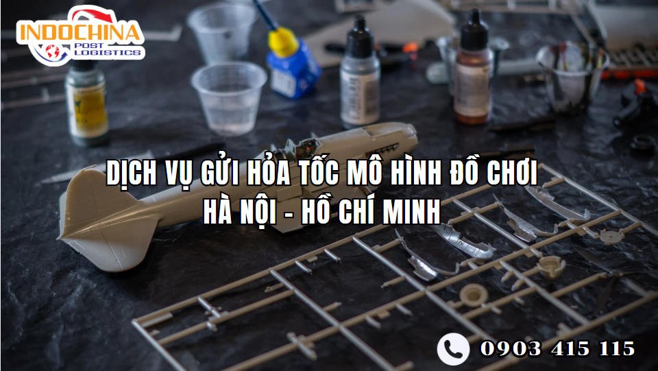 DỊCH VỤ GỬI HỎA TỐC MÔ HÌNH ĐỒ CHƠI HÀ NỘI – HỒ CHÍ MINH