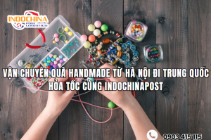 Vận Chuyển Quà Handmade Từ Hà Nội Đi Trung Quốc Hỏa Tốc Cùng IndochinaPost
